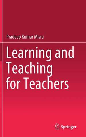 Learning and Teaching for Teachers de Pradeep Kumar Misra