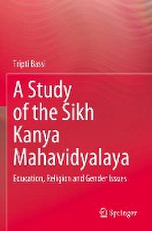 A Study of the Sikh Kanya Mahavidyalaya: Education, Religion and Gender Issues de Tripti Bassi