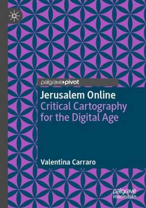 Jerusalem Online: Critical Cartography for the Digital Age de Valentina Carraro