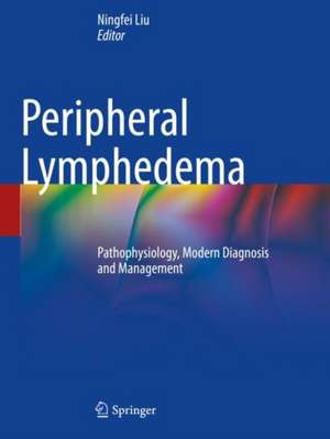 Peripheral Lymphedema: Pathophysiology, Modern Diagnosis and Management de Ningfei Liu