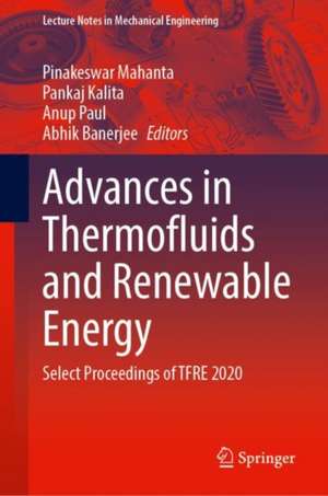 Advances in Thermofluids and Renewable Energy: Select Proceedings of TFRE 2020 de Pinakeswar Mahanta