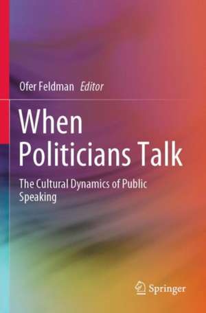 When Politicians Talk: The Cultural Dynamics of Public Speaking de Ofer Feldman