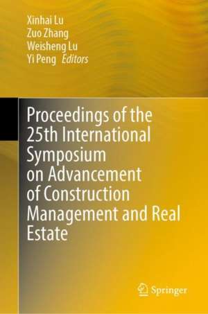 Proceedings of the 25th International Symposium on Advancement of Construction Management and Real Estate de Xinhai Lu