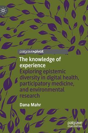 The knowledge of experience: Exploring epistemic diversity in digital health, participatory medicine, and environmental research de Dana Mahr