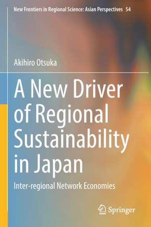 A New Driver of Regional Sustainability in Japan: Inter-regional Network Economies de Akihiro Otsuka