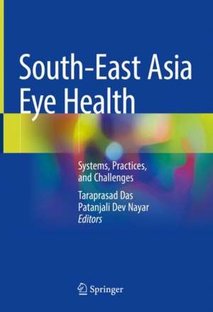 South-East Asia Eye Health: Systems, Practices, and Challenges de Taraprasad Das