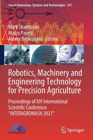 Robotics, Machinery and Engineering Technology for Precision Agriculture: Proceedings of XIV International Scientific Conference “INTERAGROMASH 2021” de Mark Shamtsyan