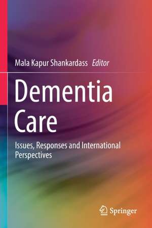 Dementia Care: Issues, Responses and International Perspectives de Mala Kapur Shankardass