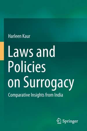 Laws and Policies on Surrogacy: Comparative Insights from India de Harleen Kaur