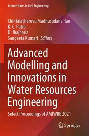 Advanced Modelling and Innovations in Water Resources Engineering: Select Proceedings of AMIWRE 2021 de Chintalacheruvu Madhusudana Rao