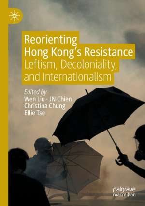 Reorienting Hong Kong’s Resistance: Leftism, Decoloniality, and Internationalism de Wen Liu