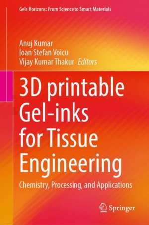 3D printable Gel-inks for Tissue Engineering: Chemistry, Processing, and Applications de Anuj Kumar