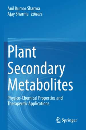 Plant Secondary Metabolites: Physico-Chemical Properties and Therapeutic Applications de Anil Kumar Sharma