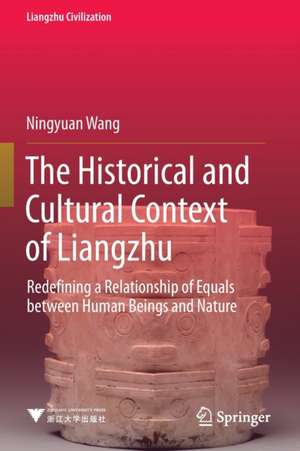 The Historical and Cultural Context of Liangzhu: Redefining a Relationship of Equals between Human Beings and Nature de Ningyuan Wang