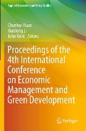 Proceedings of the 4th International Conference on Economic Management and Green Development de Chunhui Yuan