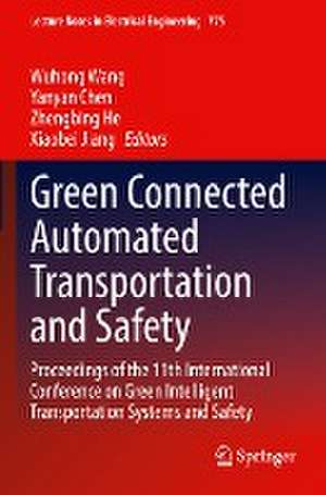 Green Connected Automated Transportation and Safety: Proceedings of the 11th International Conference on Green Intelligent Transportation Systems and Safety de Wuhong Wang