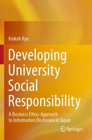 Developing University Social Responsibility: A Business Ethics Approach to Information Disclosure in Japan de Keikoh Ryu
