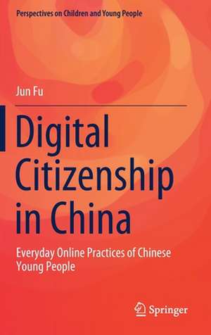 Digital Citizenship in China: Everyday Online Practices of Chinese Young People de Jun Fu