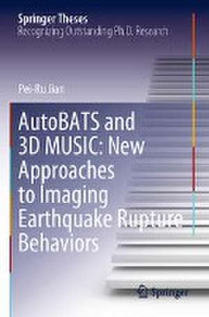 AutoBATS and 3D MUSIC: New Approaches to Imaging Earthquake Rupture Behaviors de Pei-Ru Jian