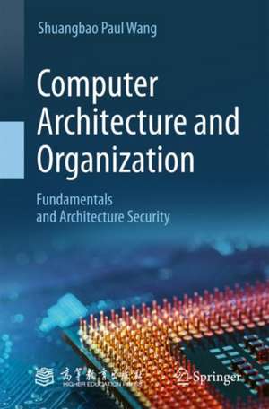 Computer Architecture and Organization: Fundamentals and Architecture Security de Shuangbao Paul Wang