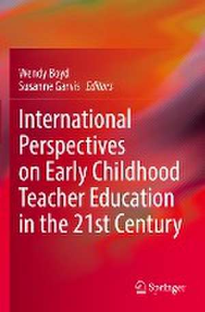 International Perspectives on Early Childhood Teacher Education in the 21st Century de Wendy Boyd