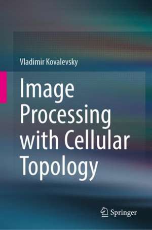 Image Processing with Cellular Topology de Vladimir Kovalevsky