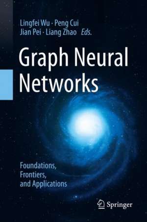 Graph Neural Networks: Foundations, Frontiers, and Applications de Lingfei Wu