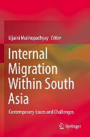 Internal Migration Within South Asia: Contemporary Issues and Challenges de Ujjaini Mukhopadhyay