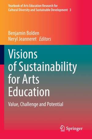 Visions of Sustainability for Arts Education: Value, Challenge and Potential de Benjamin Bolden