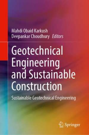 Geotechnical Engineering and Sustainable Construction: Sustainable Geotechnical Engineering de Mahdi O. Karkush