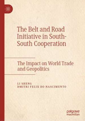 The Belt and Road Initiative in South–South Cooperation: The Impact on World Trade and Geopolitics de Li Sheng