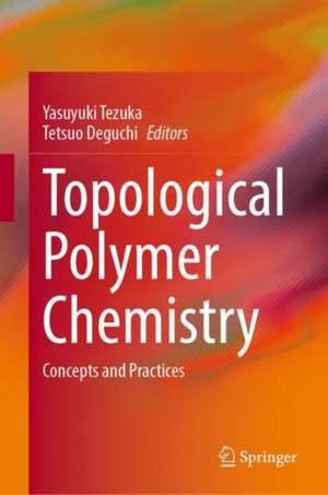 Topological Polymer Chemistry: Concepts and Practices de Yasuyuki Tezuka