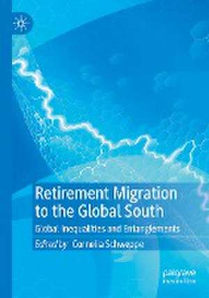 Retirement Migration to the Global South: Global Inequalities and Entanglements de Cornelia Schweppe