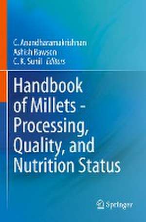 Handbook of Millets - Processing, Quality, and Nutrition Status de C. Anandharamakrishnan