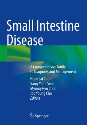 Small Intestine Disease: A Comprehensive Guide to Diagnosis and Management de Hoon Jai Chun