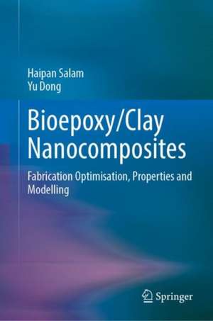 Bioepoxy/Clay Nanocomposites: Fabrication Optimisation, Properties and Modelling de Haipan Salam