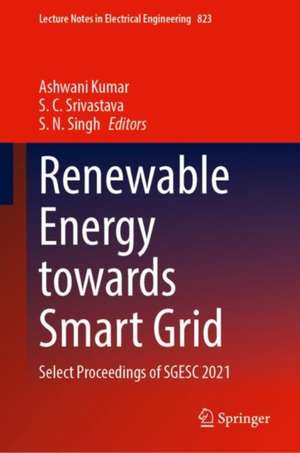 Renewable Energy Towards Smart Grid: Select Proceedings of SGESC 2021 de Ashwani Kumar