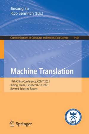 Machine Translation: 17th China Conference, CCMT 2021, Xining, China, October 8–10, 2021, Revised Selected Papers de Jinsong Su