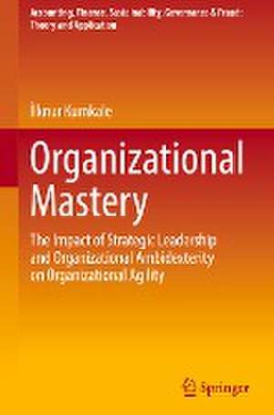 Organizational Mastery: The Impact of Strategic Leadership and Organizational Ambidexterity on Organizational Agility de İlknur Kumkale