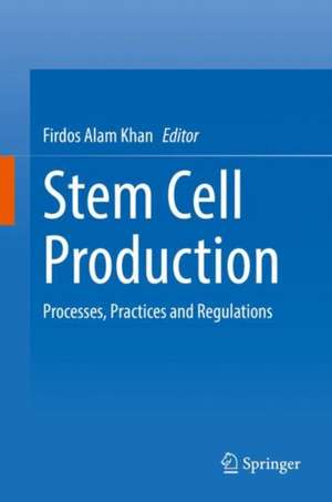 Stem Cell Production: Processes, Practices and Regulations de Firdos Alam Khan