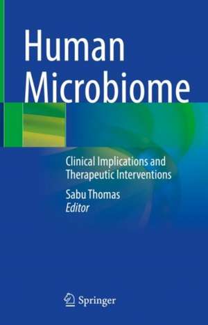 Human Microbiome: Clinical Implications and Therapeutic Interventions de Sabu Thomas