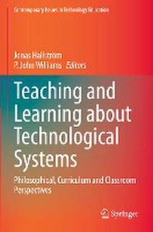 Teaching and Learning about Technological Systems: Philosophical, Curriculum and Classroom Perspectives de Jonas Hallström