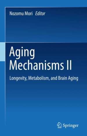 Aging Mechanisms II : Longevity, Metabolism, and Brain Aging de Nozomu Mori
