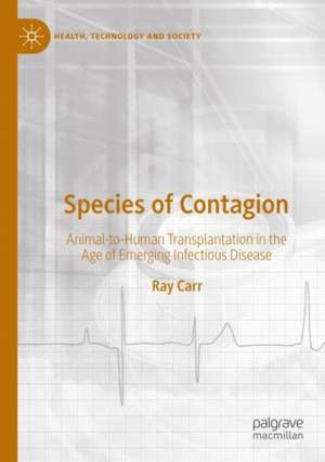 Species of Contagion: Animal-to-Human Transplantation in the Age of Emerging Infectious Disease de Ray Carr