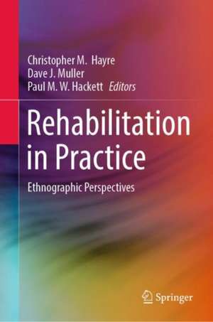 Rehabilitation in Practice: Ethnographic Perspectives de Christopher M. Hayre