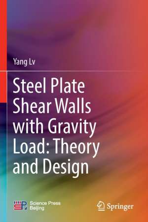 Steel Plate Shear Walls with Gravity Load: Theory and Design de Yang Lv