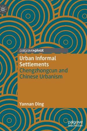 Urban Informal Settlements: Chengzhongcun and Chinese Urbanism de Yannan Ding