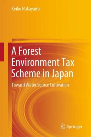 A Forest Environment Tax Scheme in Japan: Toward Water Source Cultivation de Keiko Nakayama