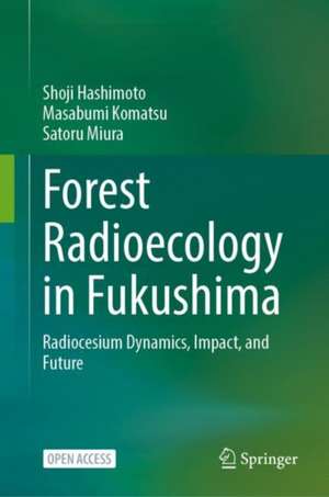 Forest Radioecology in Fukushima: Radiocesium Dynamics, Impact, and Future de Shoji Hashimoto