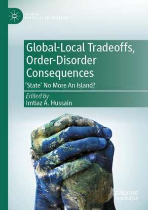 Global-Local Tradeoffs, Order-Disorder Consequences: 'State' No More An Island? de Imtiaz A. Hussain